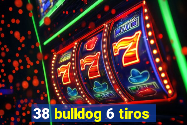 38 bulldog 6 tiros