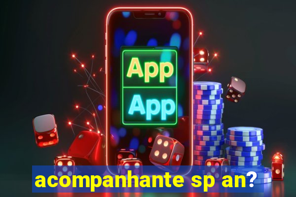 acompanhante sp an?