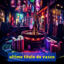 ultimo titulo do vasco