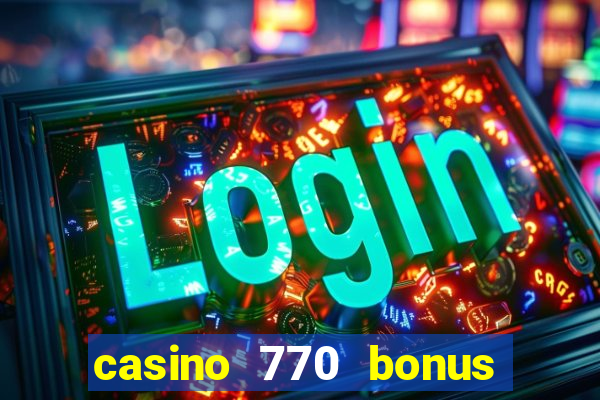 casino 770 bonus code 25€