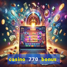 casino 770 bonus code 25€