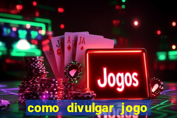 como divulgar jogo de aposta