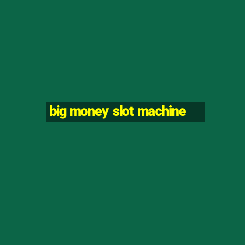 big money slot machine