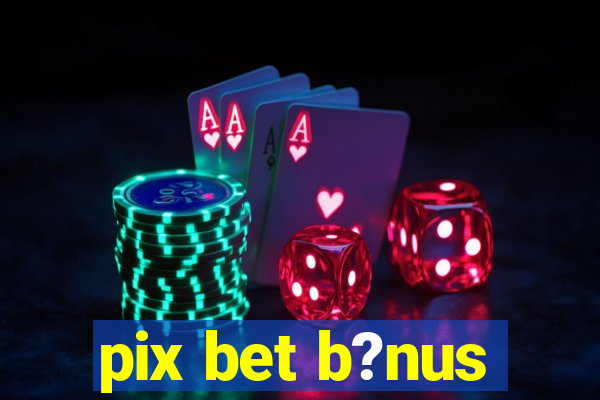 pix bet b?nus