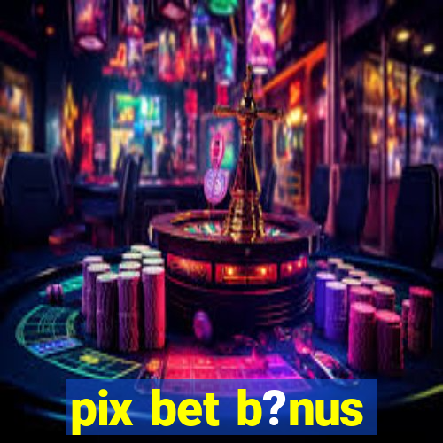 pix bet b?nus