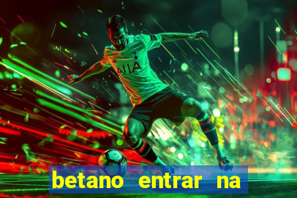 betano entrar na minha conta