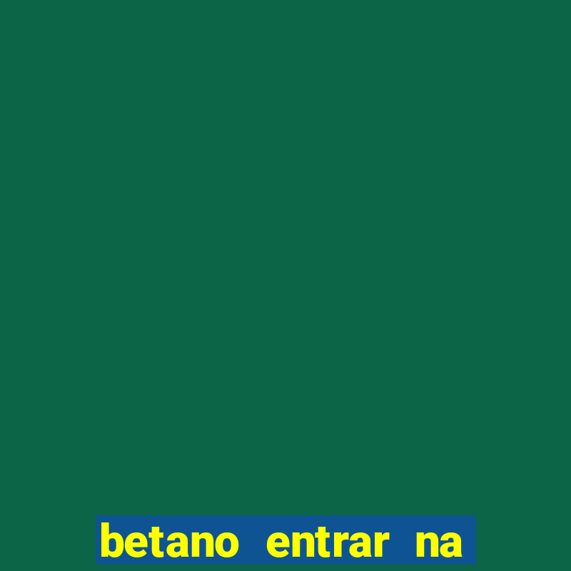 betano entrar na minha conta