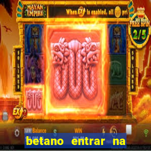 betano entrar na minha conta