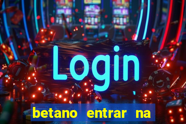 betano entrar na minha conta