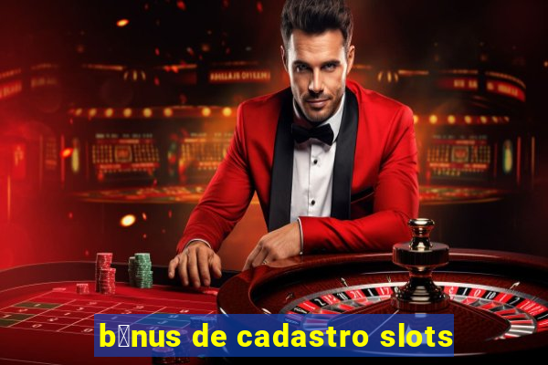 b么nus de cadastro slots