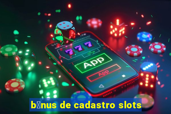 b么nus de cadastro slots