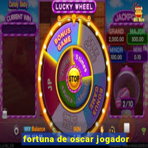 fortuna de oscar jogador