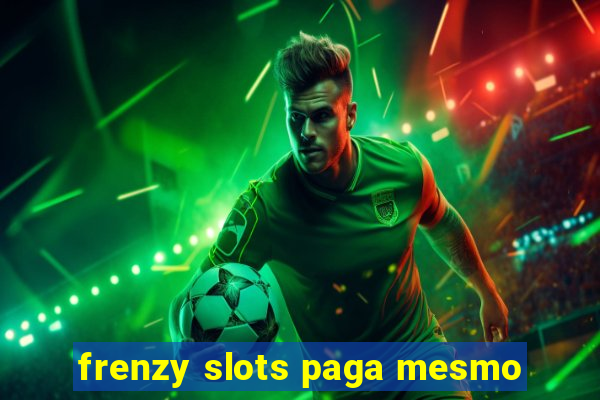 frenzy slots paga mesmo