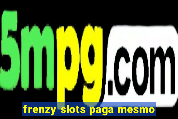 frenzy slots paga mesmo