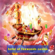 hotel at foxwoods casino