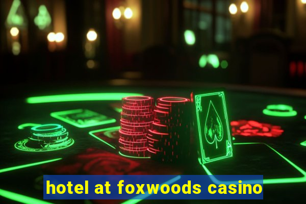 hotel at foxwoods casino