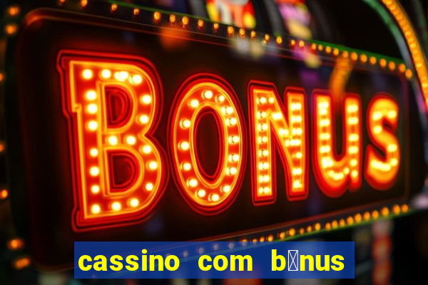 cassino com b么nus gr谩tis no cadastro