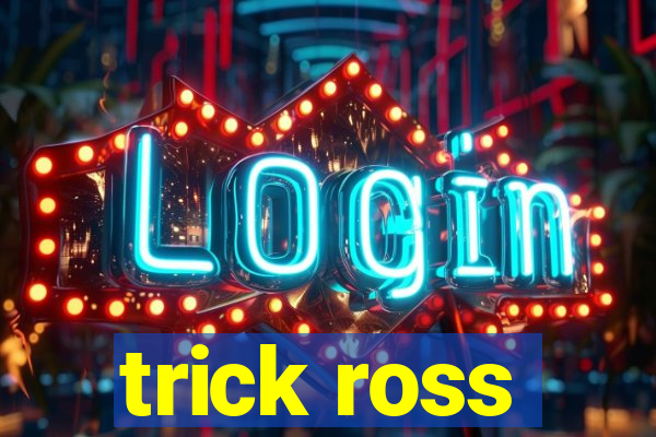 trick ross