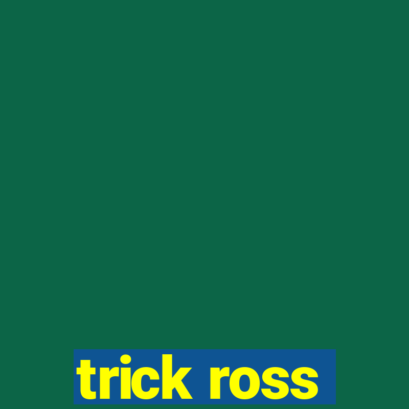 trick ross