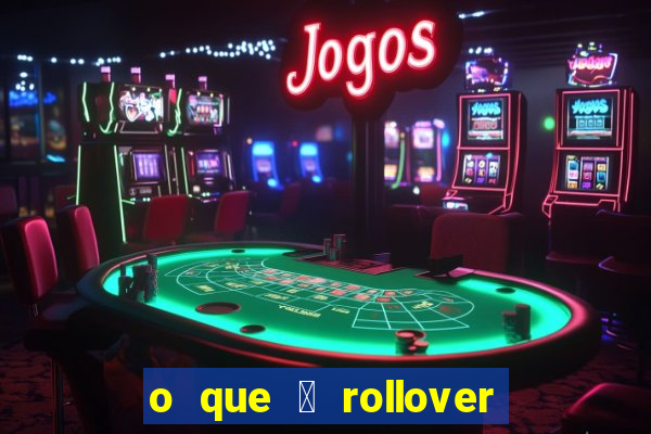 o que 茅 rollover de aposta