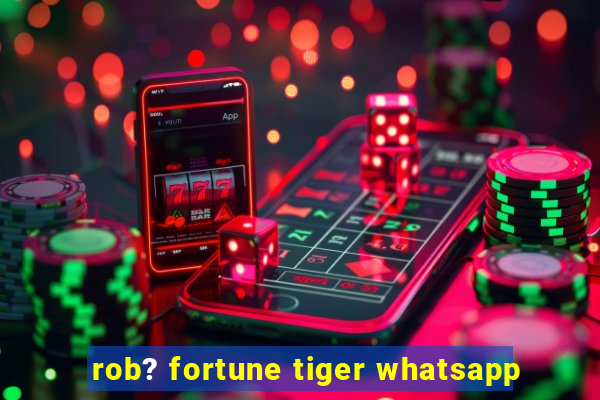 rob? fortune tiger whatsapp