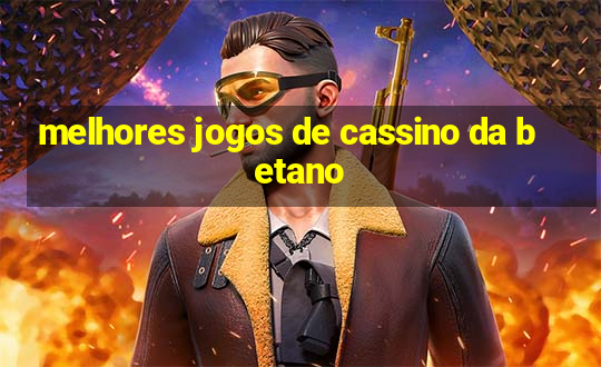 melhores jogos de cassino da betano