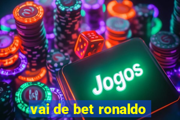 vai de bet ronaldo