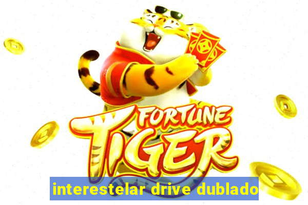 interestelar drive dublado