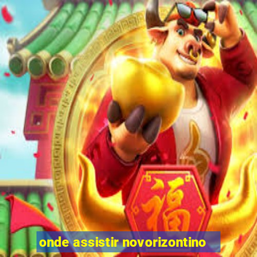 onde assistir novorizontino