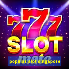 popular slot singapore