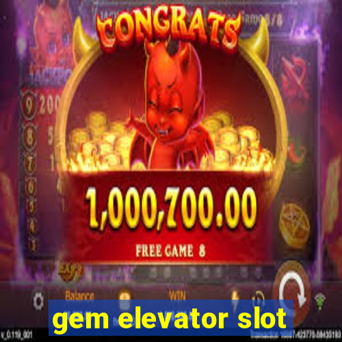 gem elevator slot