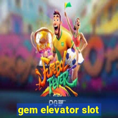 gem elevator slot