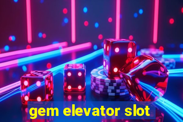 gem elevator slot