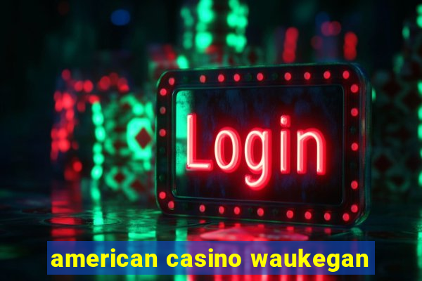 american casino waukegan