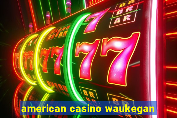 american casino waukegan