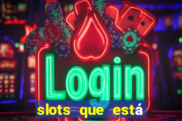 slots que está pagando agora