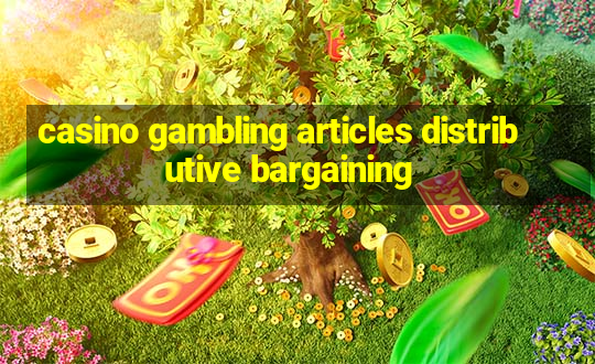 casino gambling articles distributive bargaining