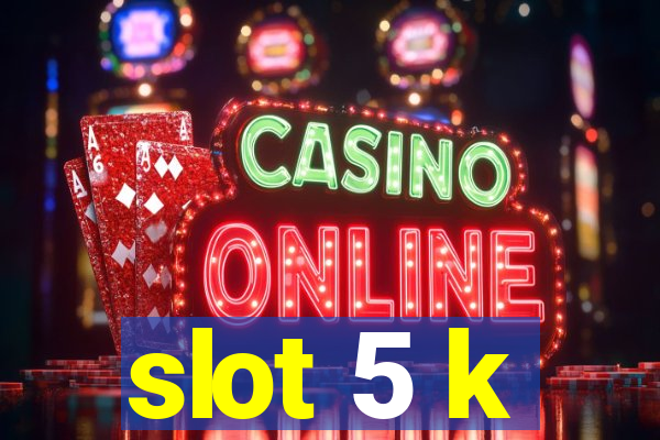 slot 5 k