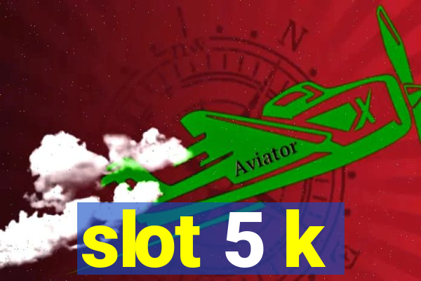 slot 5 k