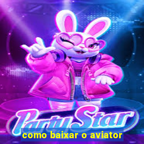 como baixar o aviator