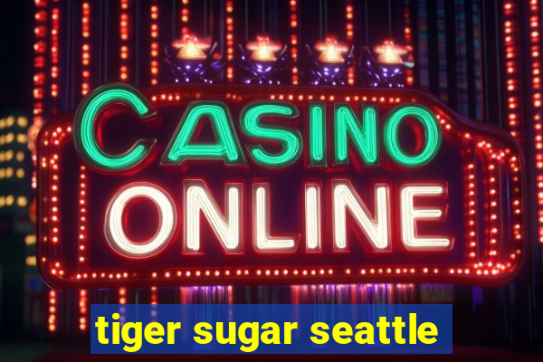 tiger sugar seattle