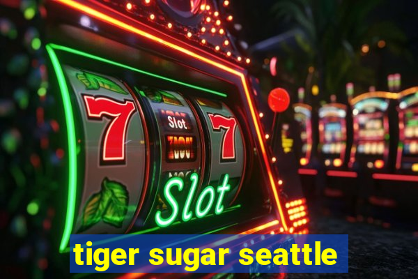 tiger sugar seattle