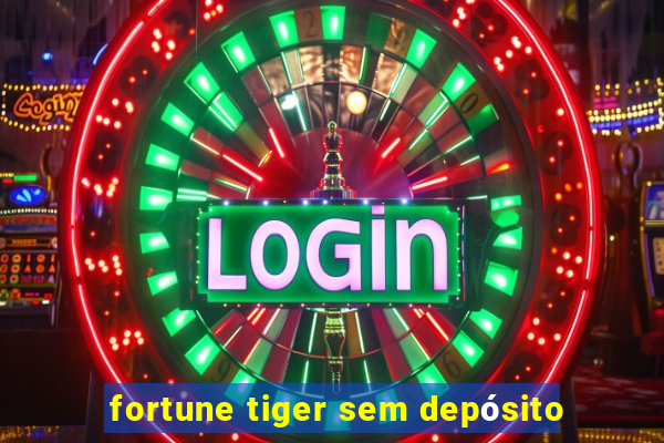 fortune tiger sem depósito