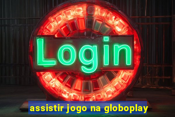 assistir jogo na globoplay