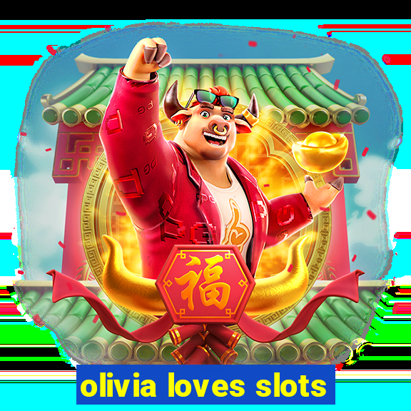 olivia loves slots