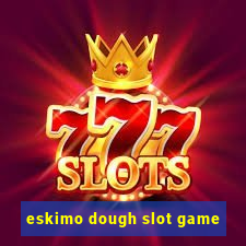 eskimo dough slot game