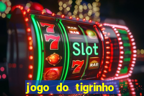 jogo do tigrinho da dinheiro