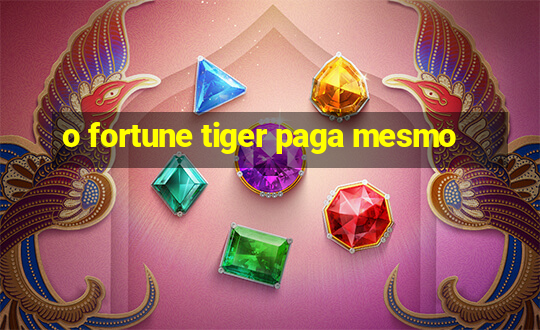 o fortune tiger paga mesmo