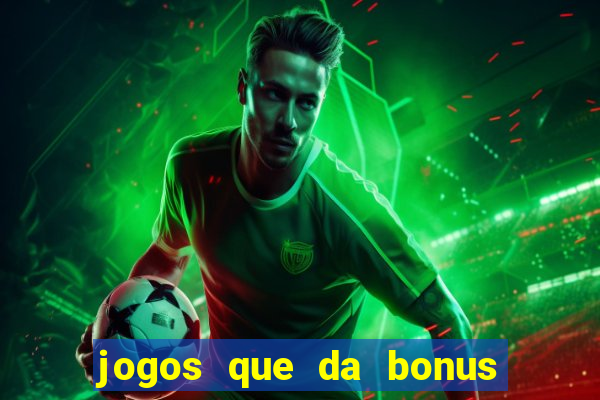 jogos que da bonus e da pra sacar