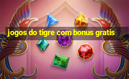 jogos do tigre com bonus gratis